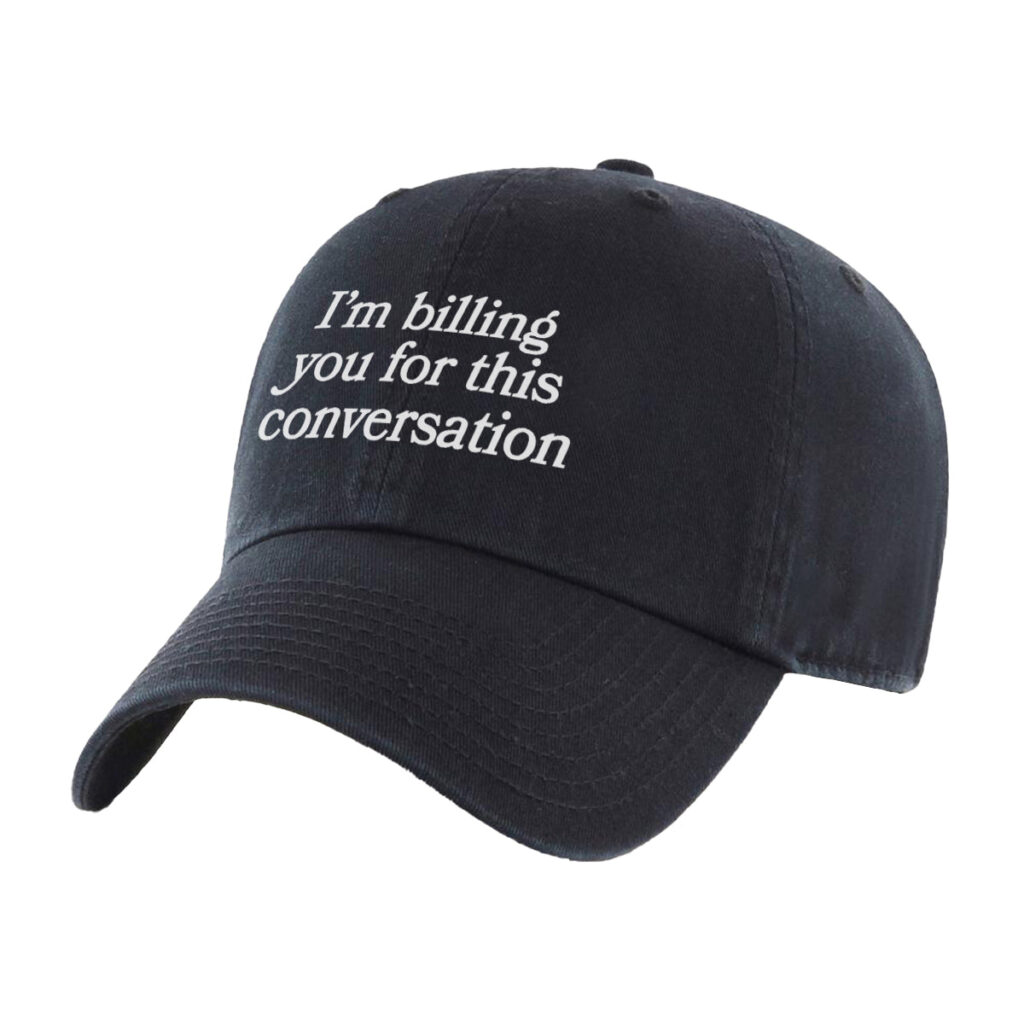 I'm Billing You For This Conversation Embroidered Hat